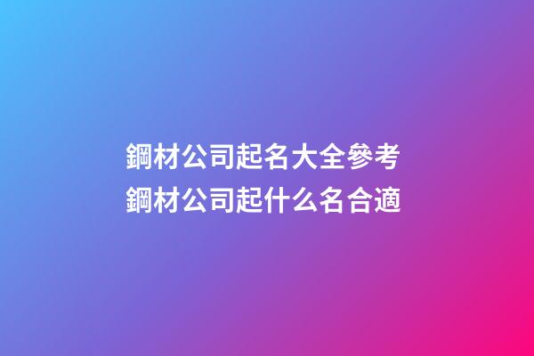 鋼材公司起名大全參考 鋼材公司起什么名合適